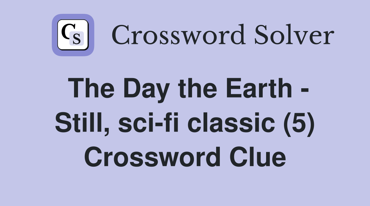 The Day the Earth - Still, sci-fi classic (5) Crossword Clue