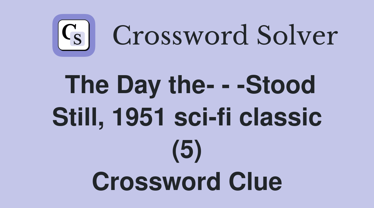 The Day the- - -Stood Still, 1951 sci-fi classic (5) Crossword Clue