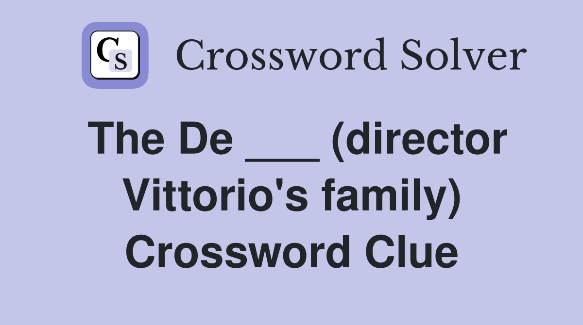 The De ___ (director Vittorio's family) Crossword Clue