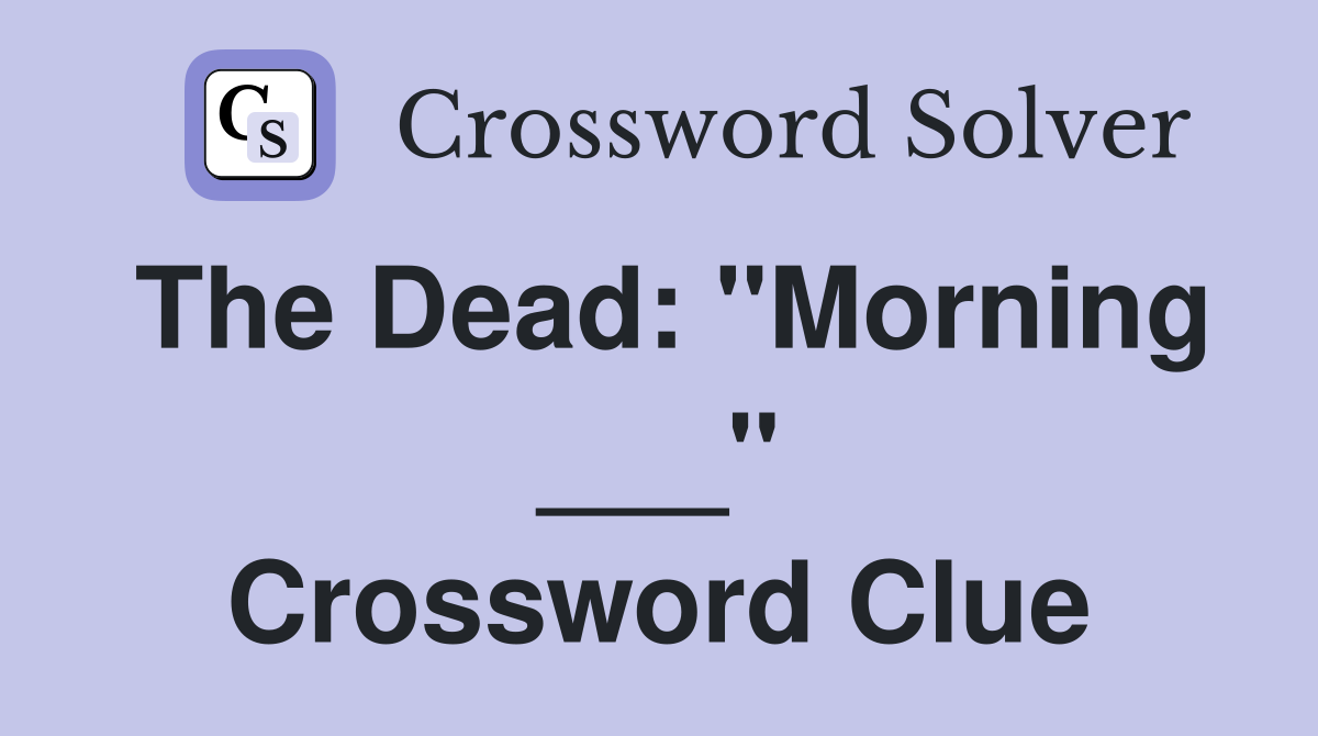 The Dead: "Morning ___" Crossword Clue