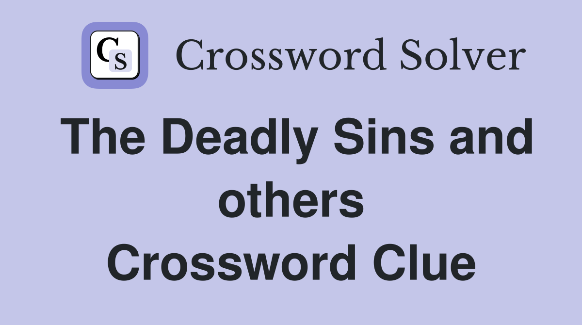 The Deadly Sins and others Crossword Clue