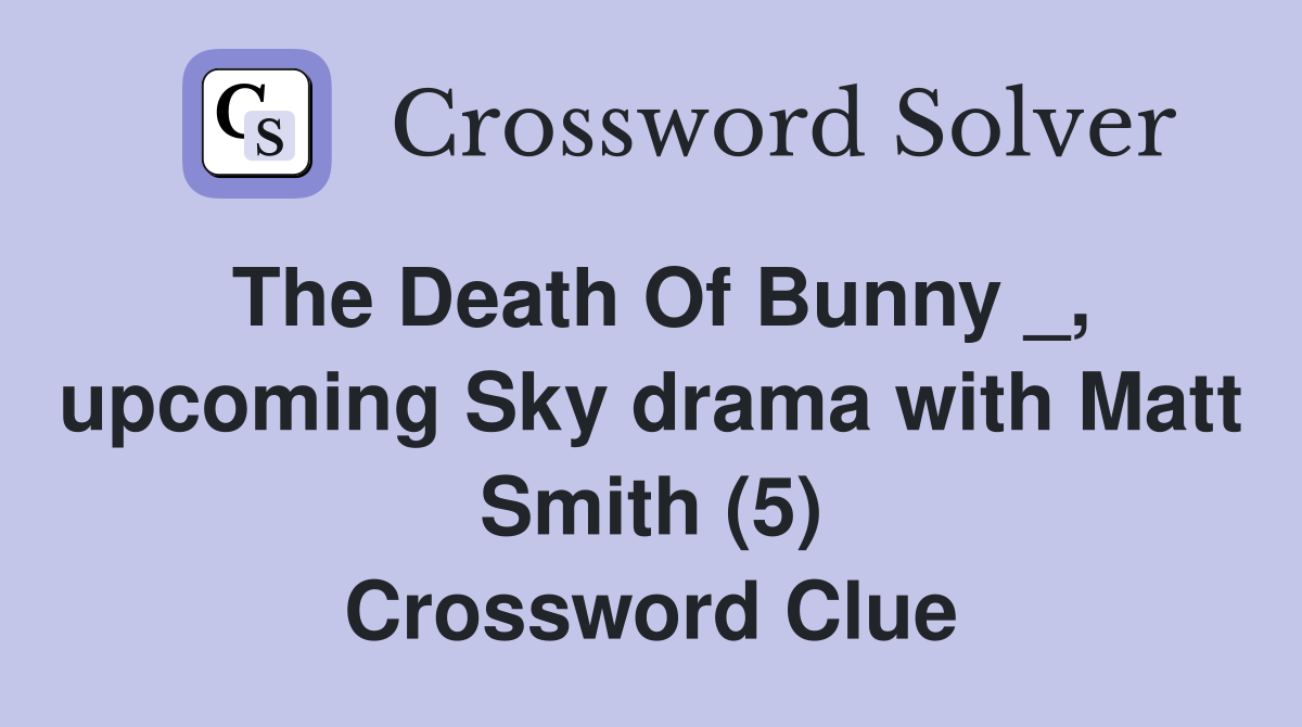 The Death Of Bunny _, upcoming Sky drama with Matt Smith (5) Crossword Clue