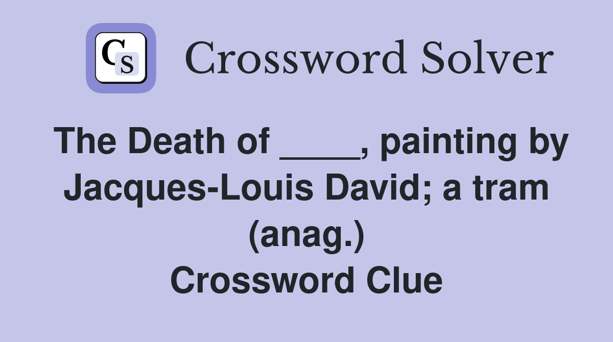 The Death of ____, painting by Jacques-Louis David; a tram (anag.) Crossword Clue
