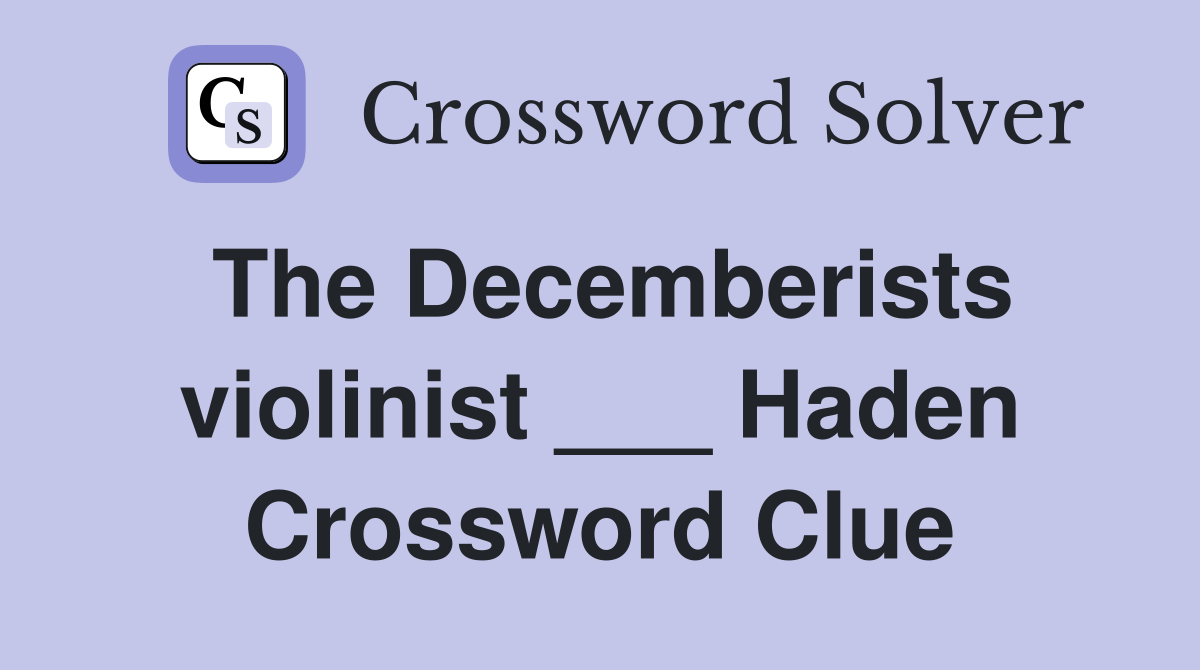 The Decemberists violinist ___ Haden Crossword Clue