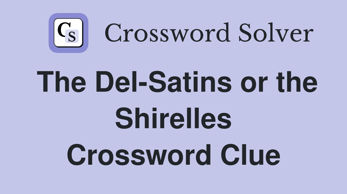 The Del-Satins or the Shirelles Crossword Clue