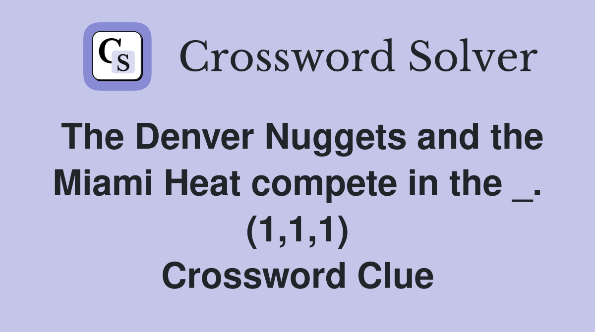 The Denver Nuggets and the Miami Heat compete in the _. (1,1,1) Crossword Clue