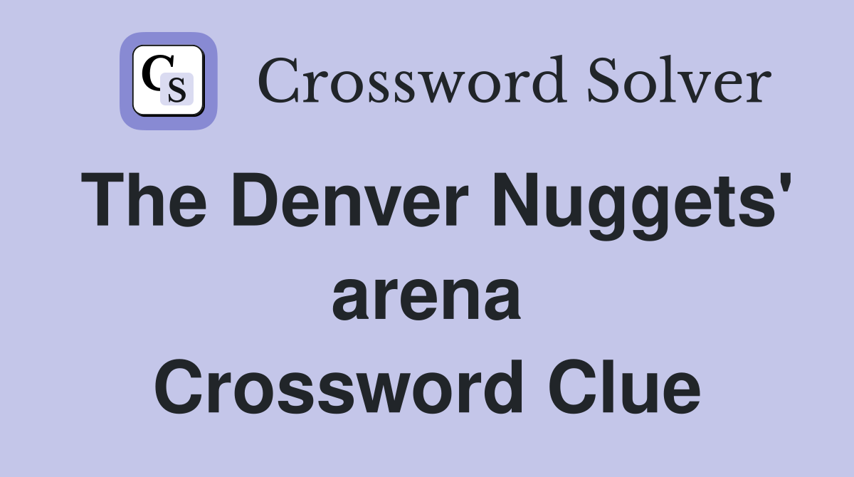 The Denver Nuggets' arena Crossword Clue