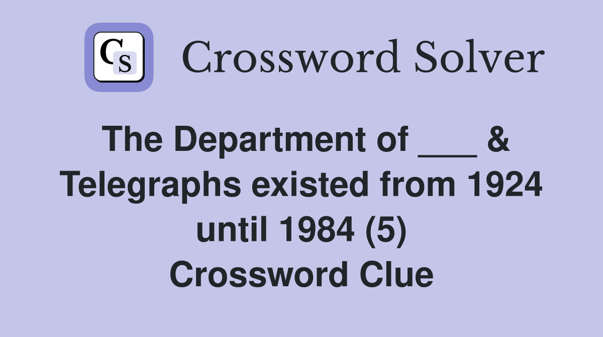 The Department of ___ & Telegraphs existed from 1924 until 1984 (5) Crossword Clue