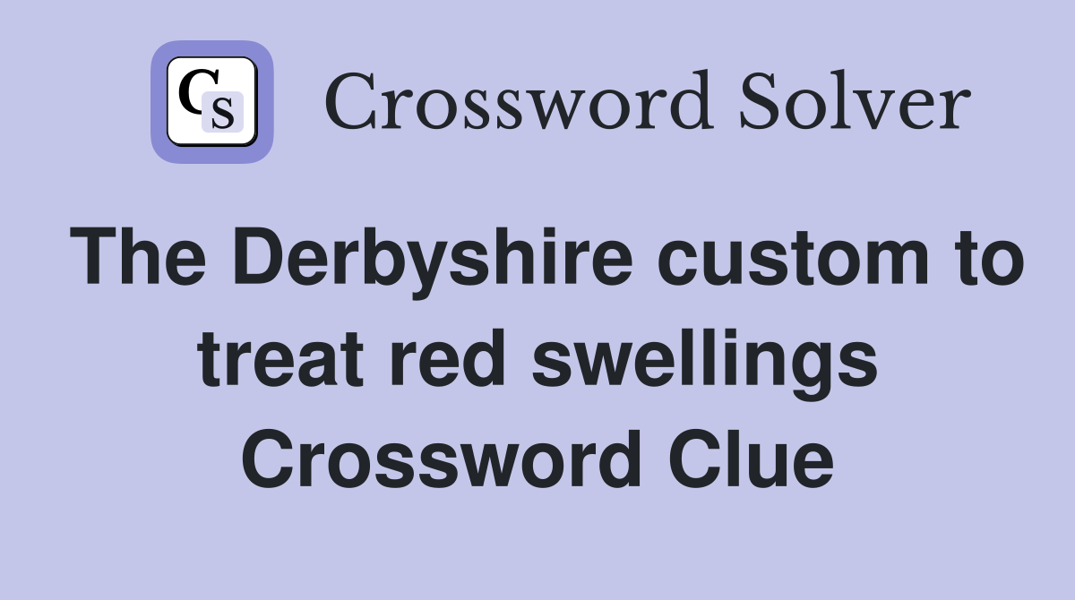 The Derbyshire custom to treat red swellings Crossword Clue