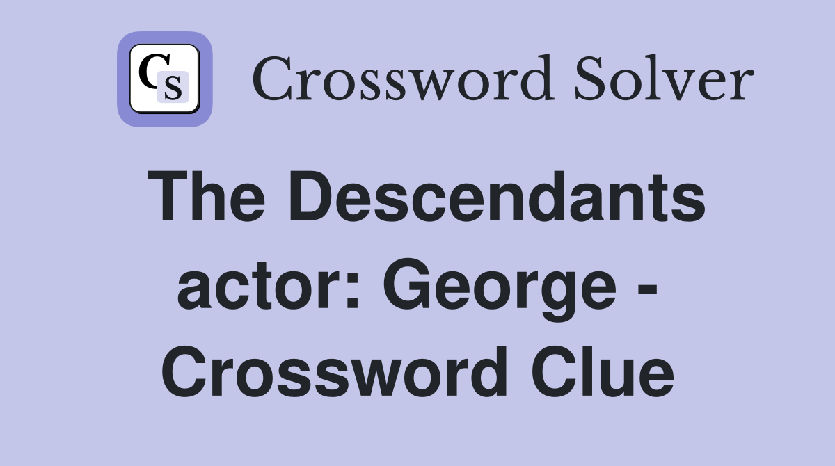 The Descendants actor: George - Crossword Clue