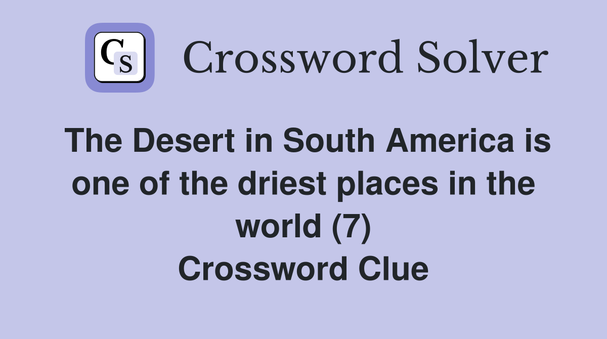 The Desert in South America is one of the driest places in the world (7) Crossword Clue