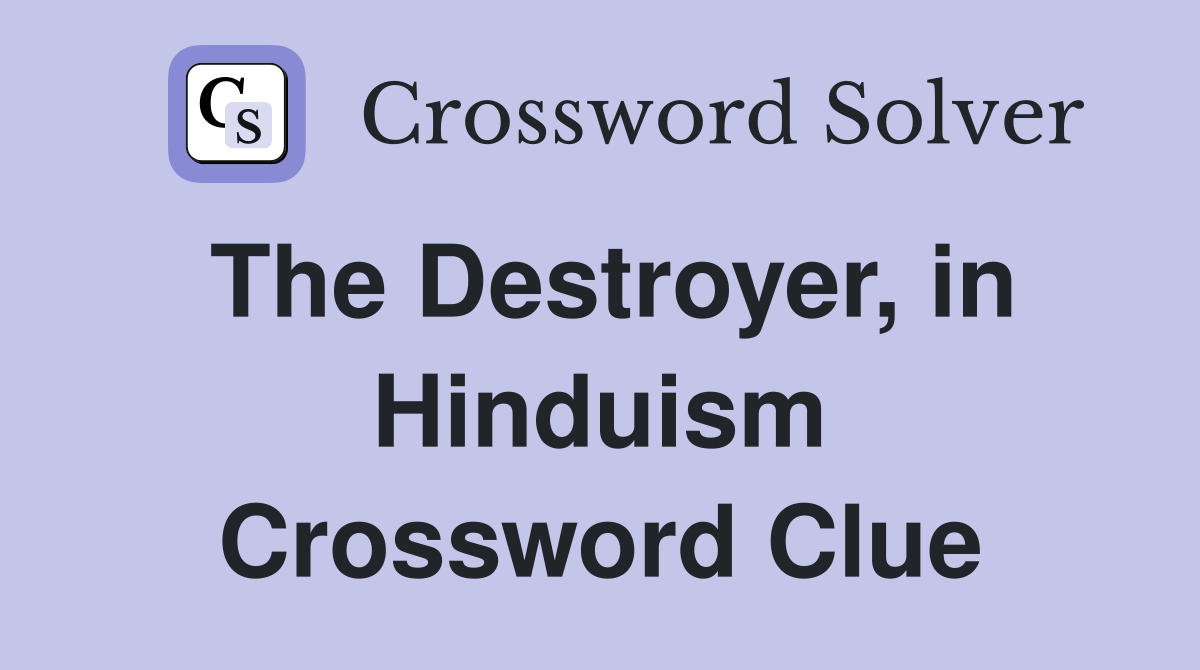 The Destroyer, in Hinduism Crossword Clue