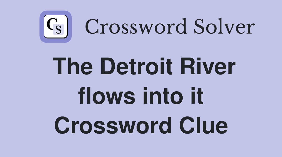 The Detroit River flows into it Crossword Clue