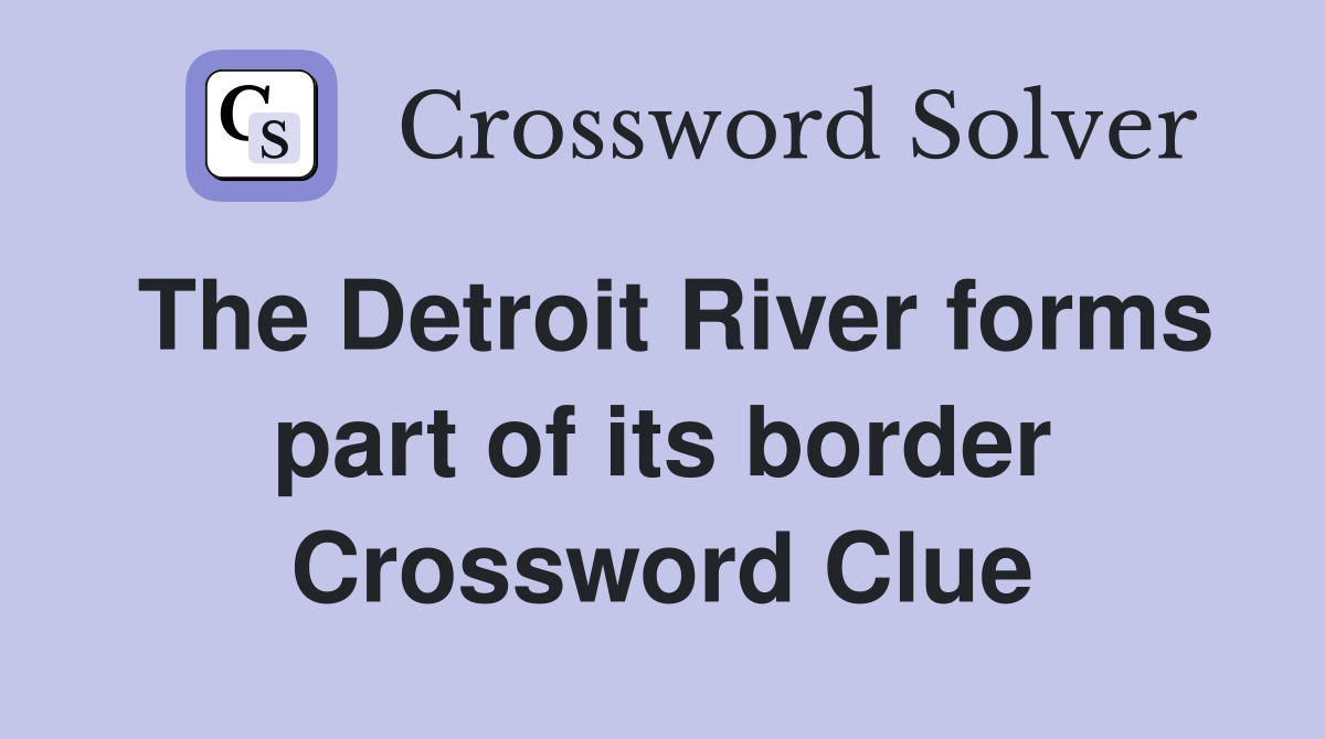 The Detroit River forms part of its border Crossword Clue