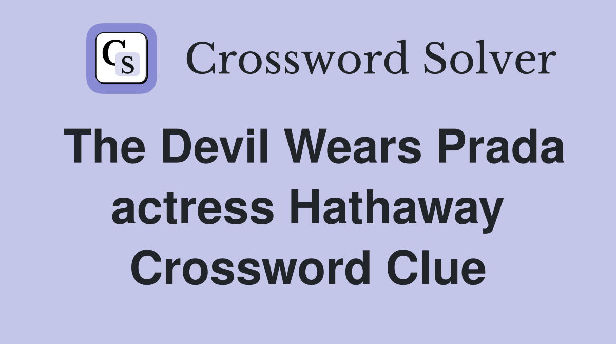 The Devil Wears Prada actress Hathaway Crossword Clue