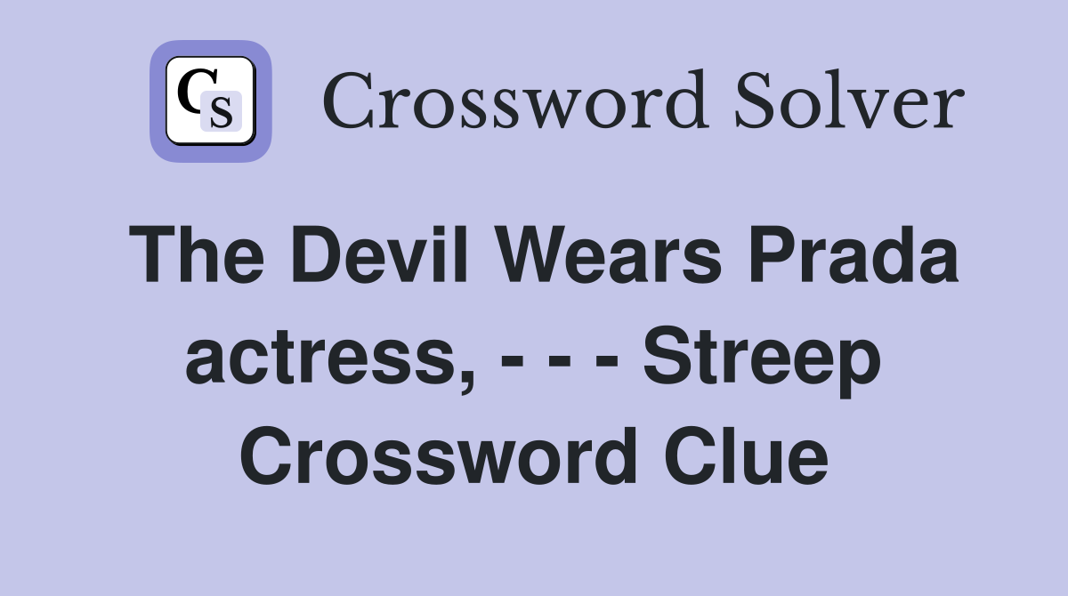 The Devil Wears Prada actress, - - - Streep Crossword Clue