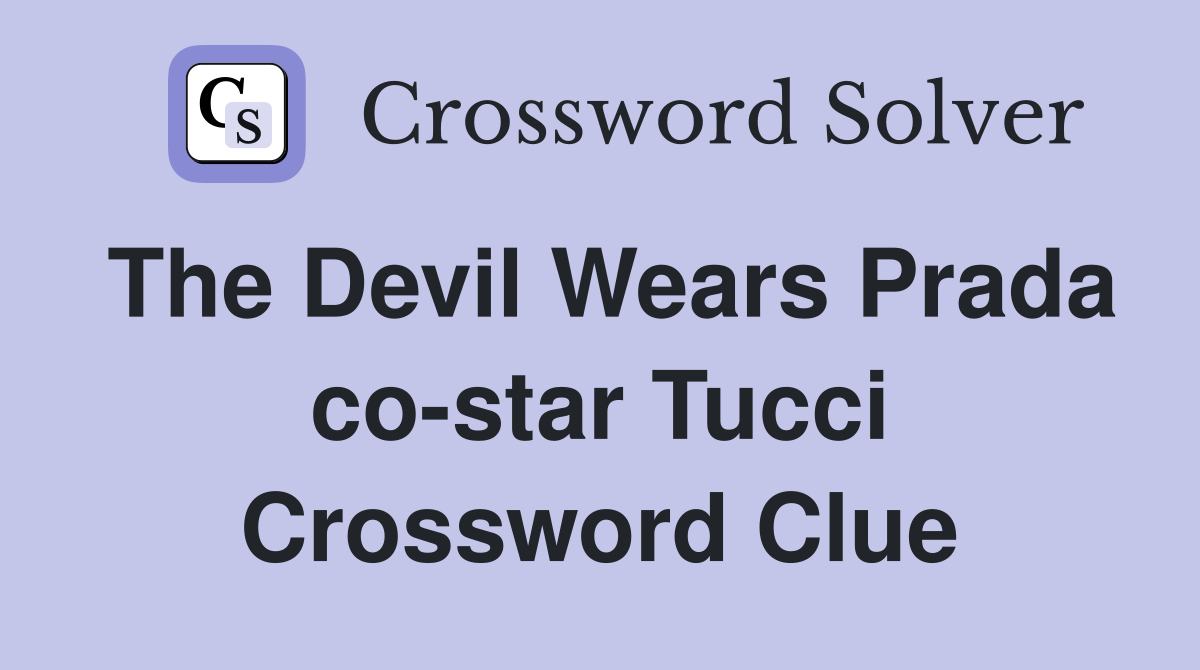 The Devil Wears Prada co-star Tucci Crossword Clue