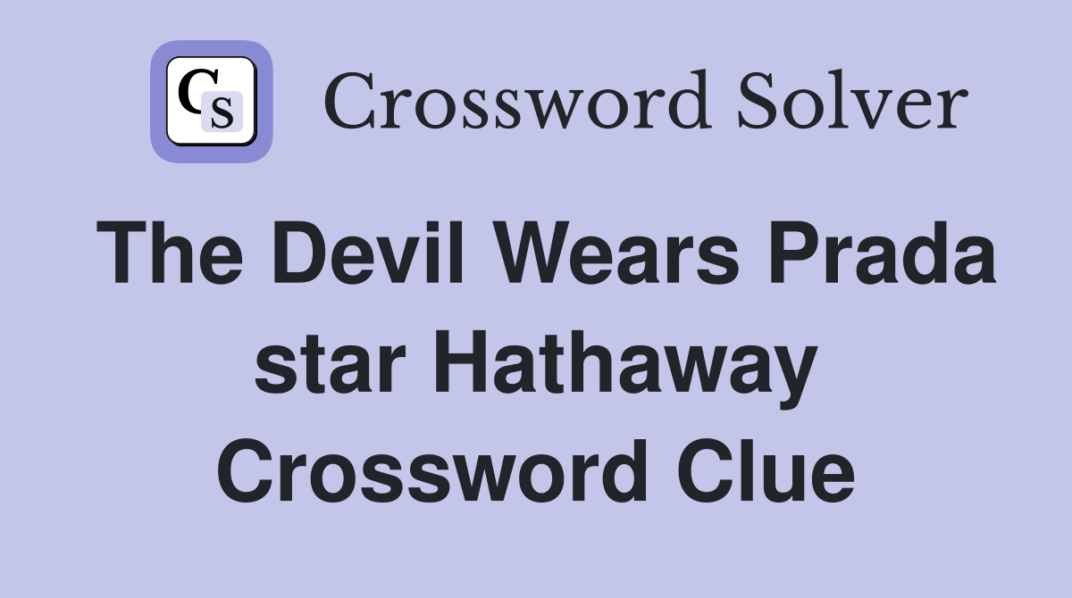 The Devil Wears Prada star Hathaway Crossword Clue