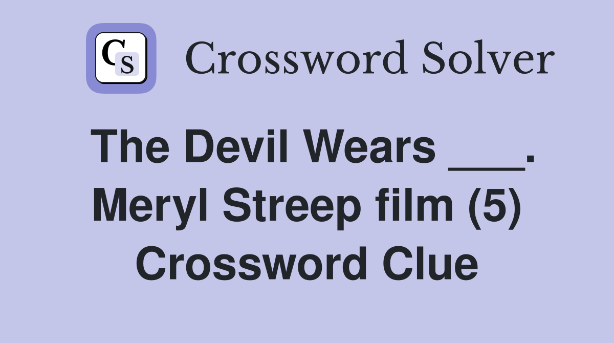 The Devil Wears ___. Meryl Streep film (5) Crossword Clue
