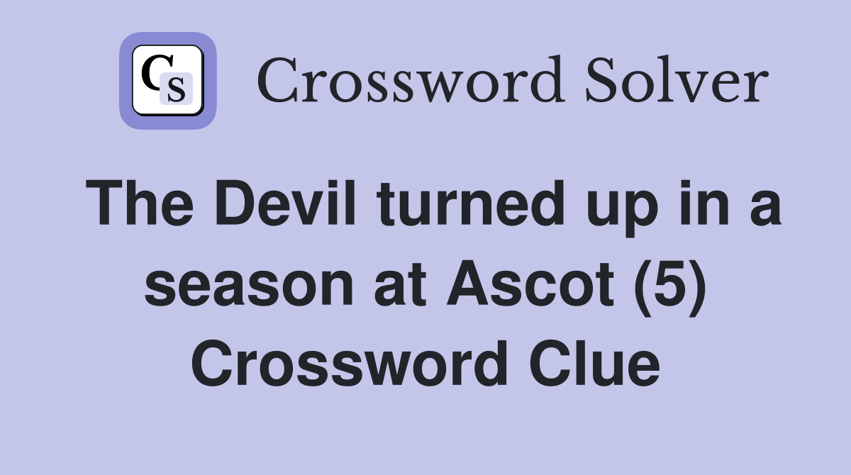 The Devil turned up in a season at Ascot (5) Crossword Clue
