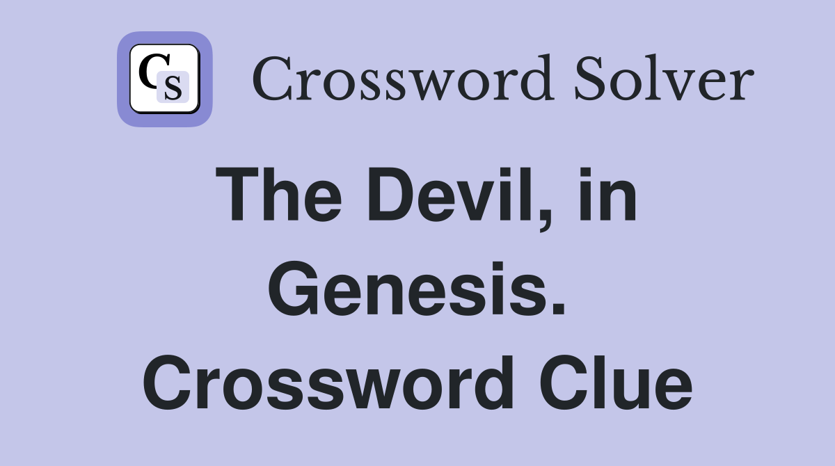 The Devil, in Genesis. Crossword Clue