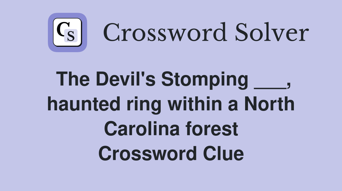 The Devil's Stomping ___, haunted ring within a North Carolina forest Crossword Clue