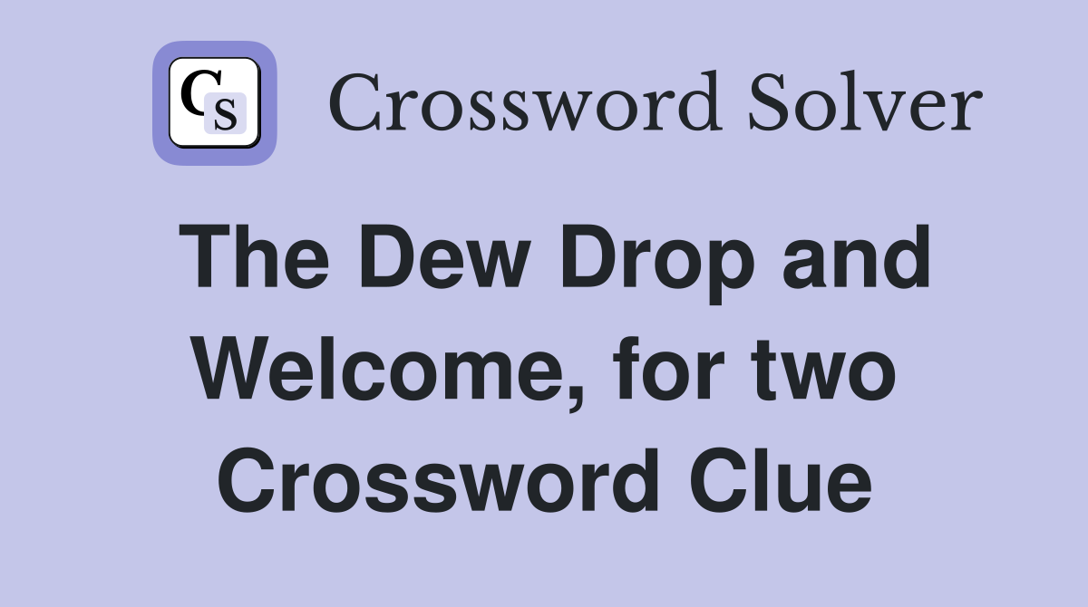 The Dew Drop and Welcome, for two Crossword Clue