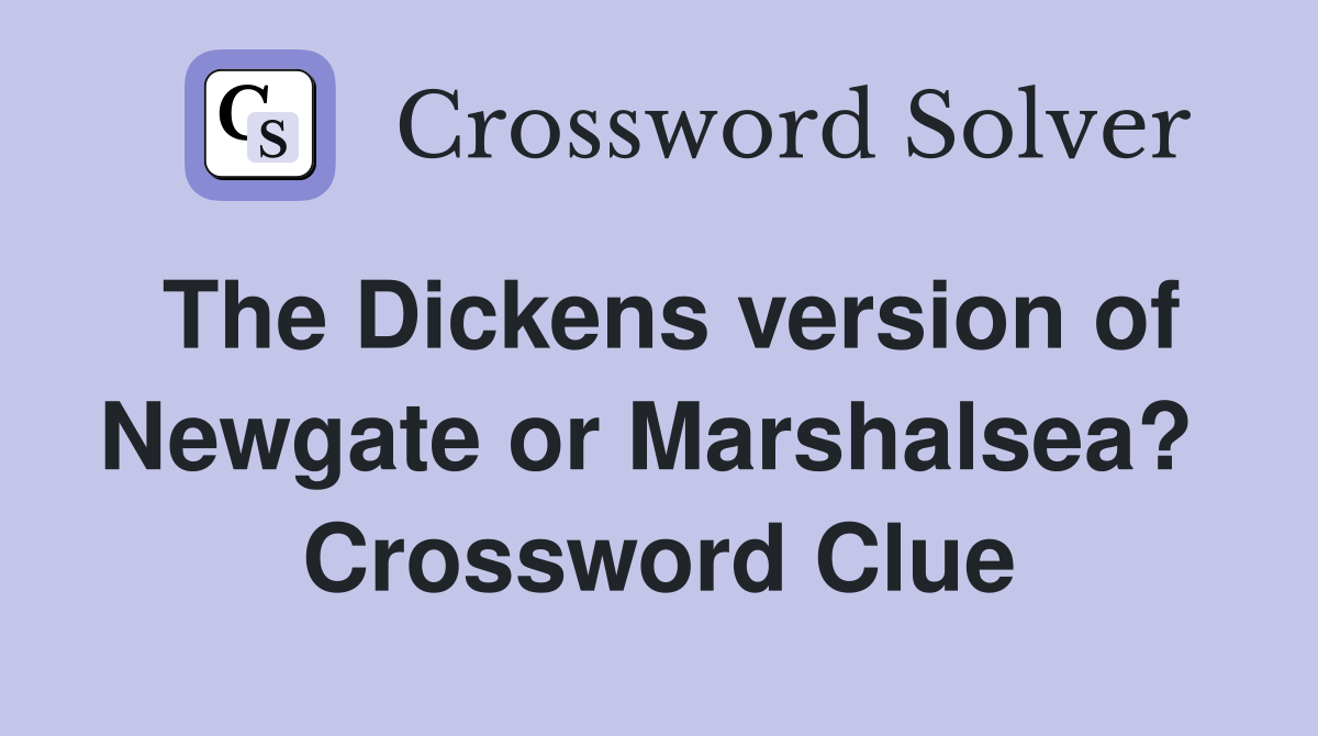 The Dickens version of Newgate or Marshalsea?  Crossword Clue
