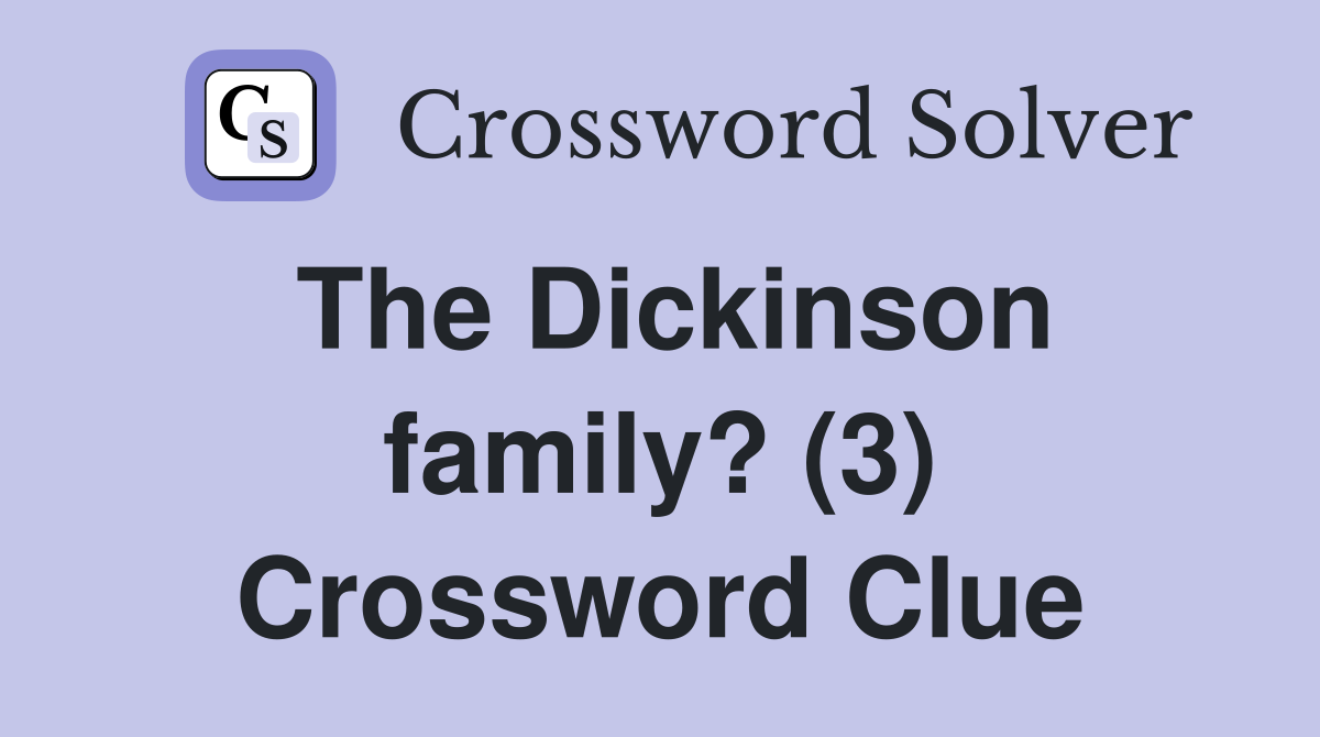 The Dickinson family? (3) Crossword Clue