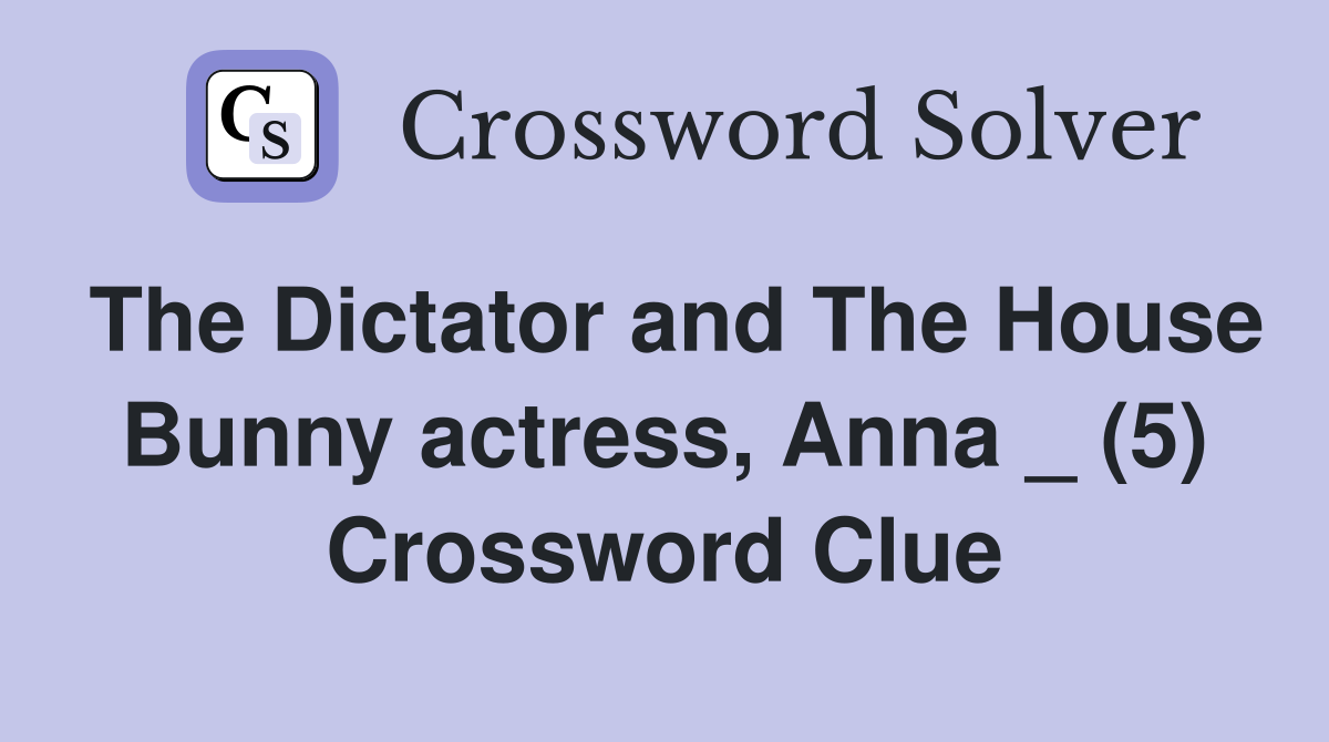 The Dictator and The House Bunny actress, Anna _ (5) Crossword Clue