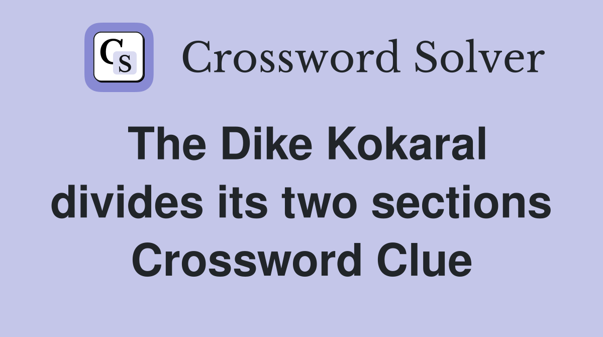 The Dike Kokaral divides its two sections Crossword Clue