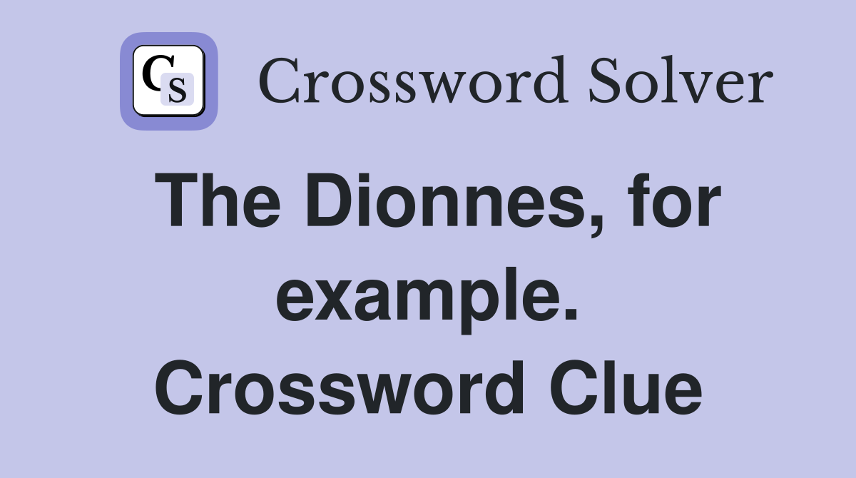 The Dionnes, for example. Crossword Clue