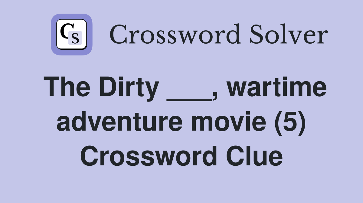 The Dirty ___, wartime adventure movie (5) Crossword Clue