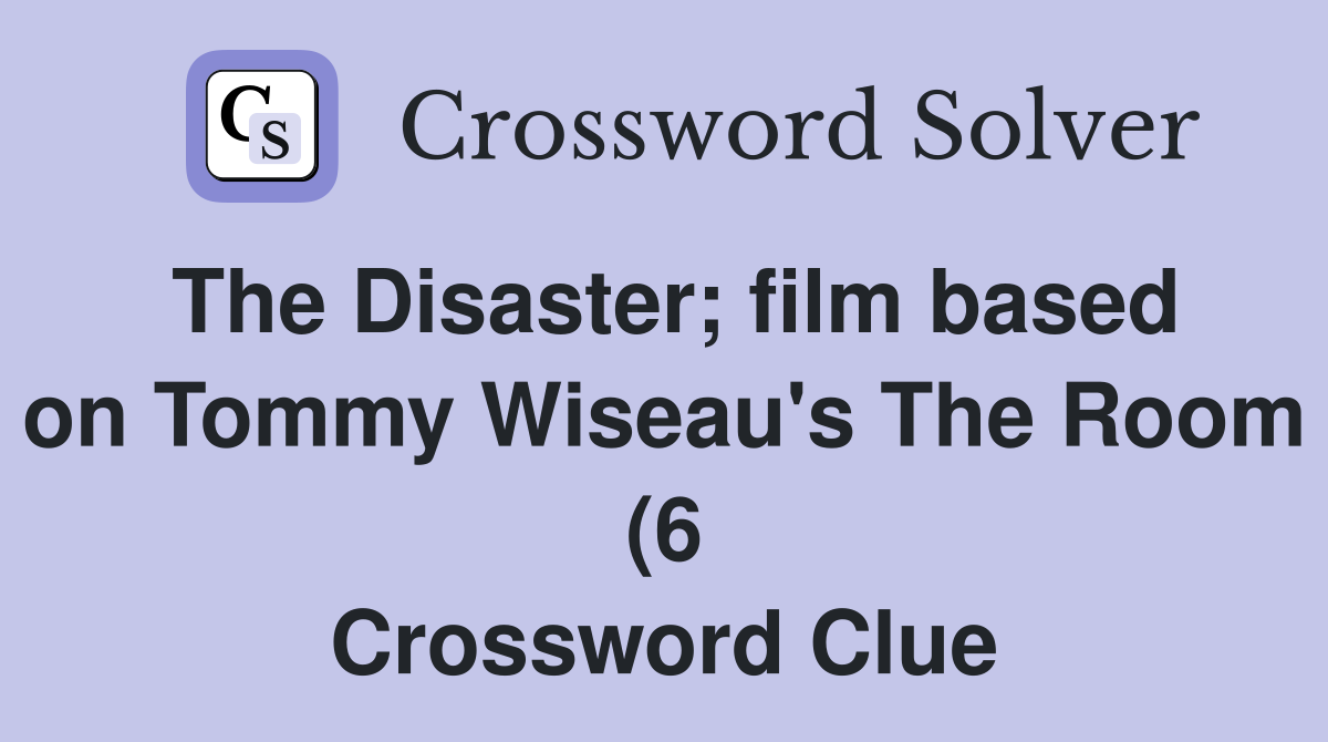 The Disaster film based on Tommy Wiseau #39 s The Room (6) Crossword The Disaster film based on Tommy Wiseau #39 s The Room (6) Crossword