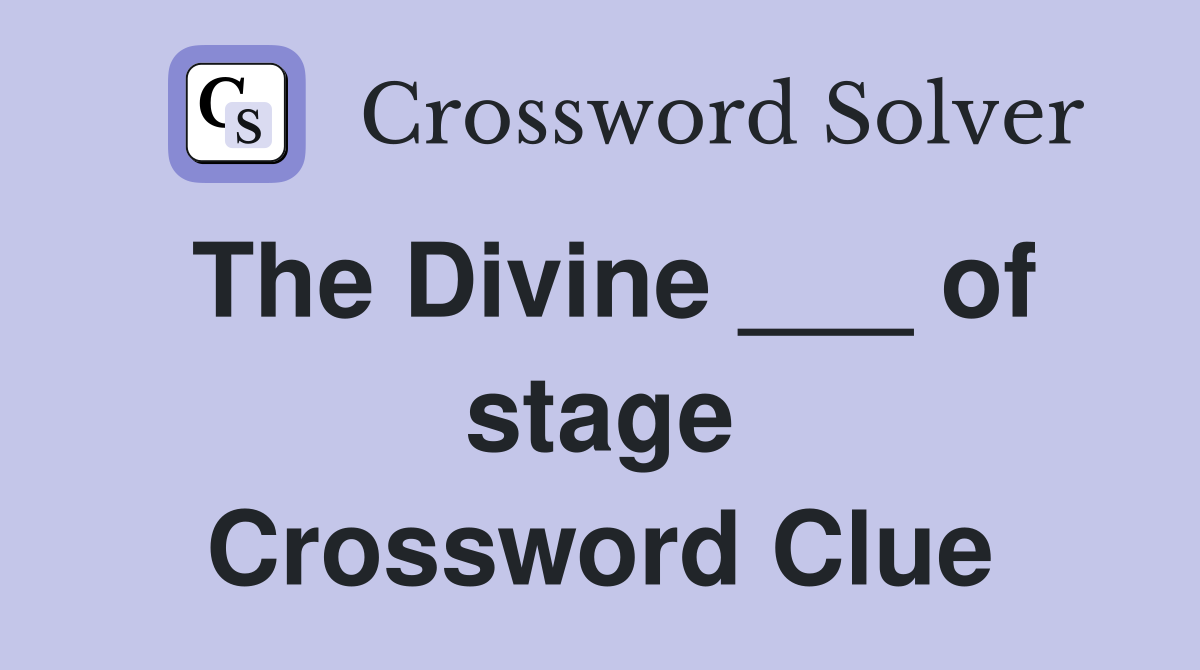 The Divine ___ of stage Crossword Clue