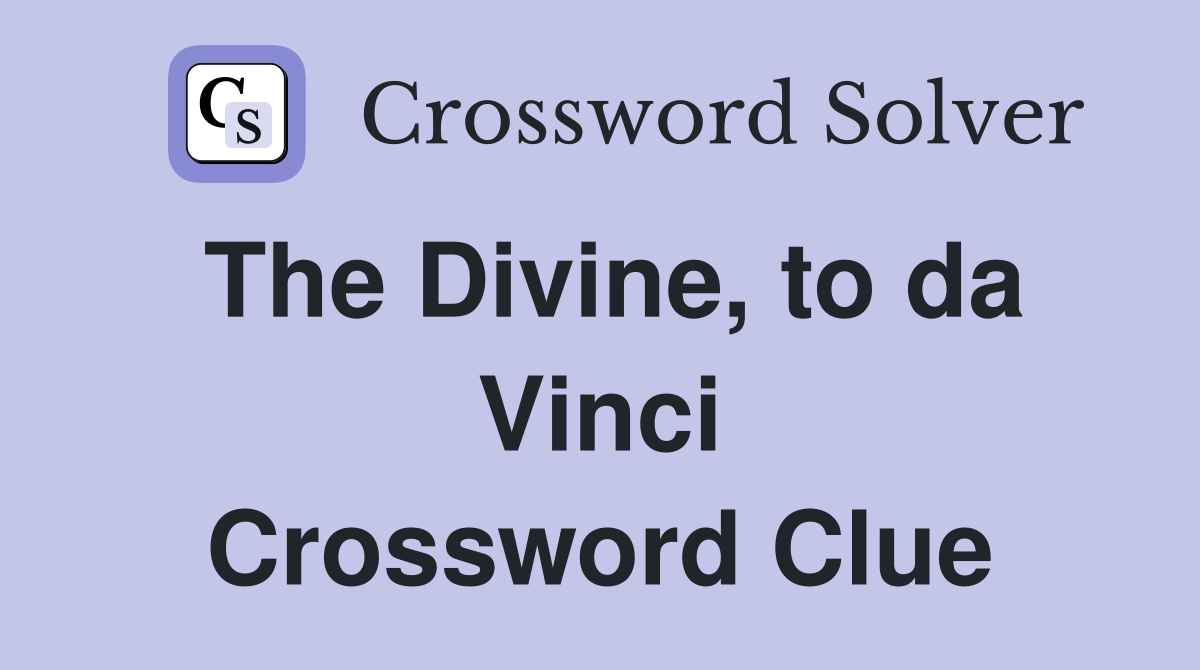 The Divine, to da Vinci Crossword Clue