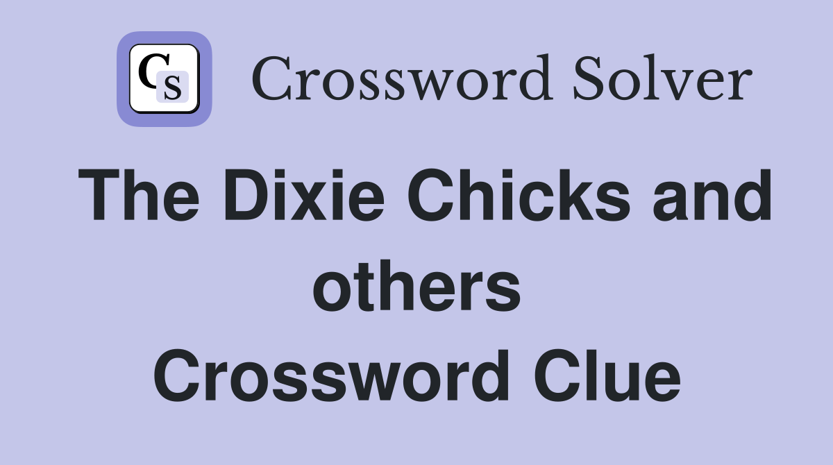 The Dixie Chicks and others Crossword Clue