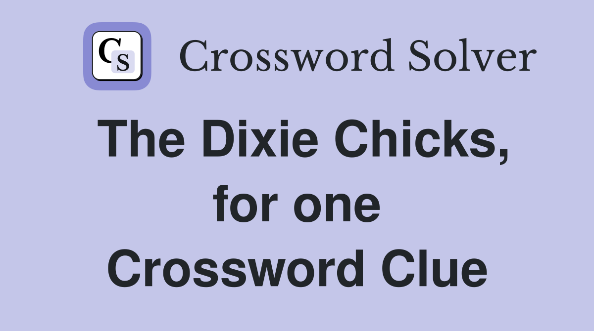 The Dixie Chicks, for one Crossword Clue