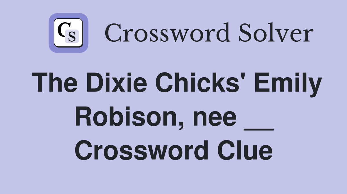 The Dixie Chicks' Emily Robison, nee __ Crossword Clue