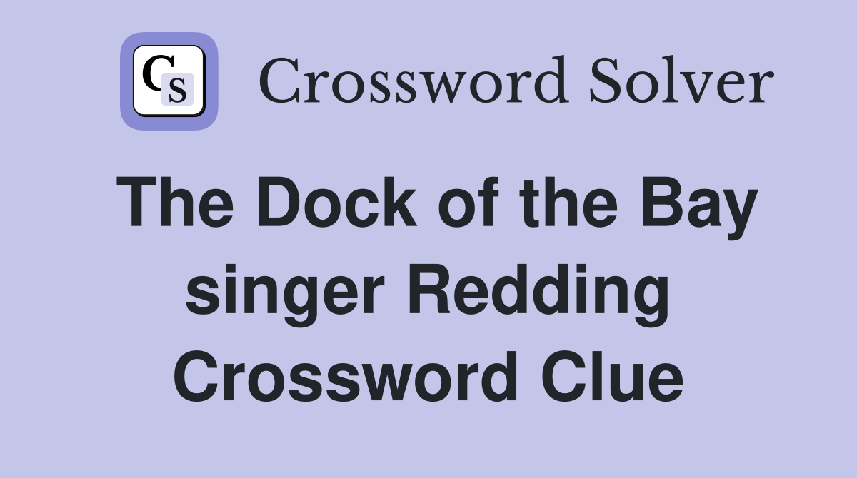 The Dock of the Bay singer Redding Crossword Clue