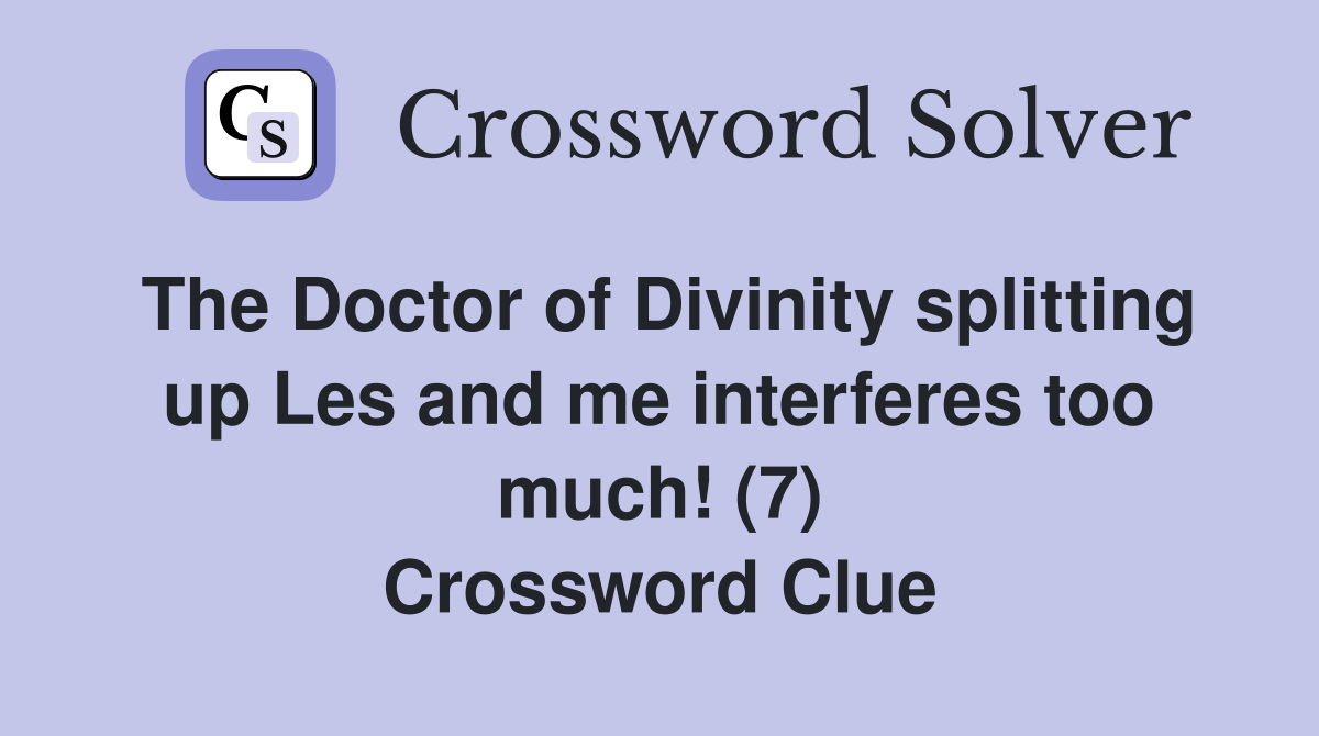 The Doctor of Divinity splitting up Les and me interferes too much! (7) Crossword Clue