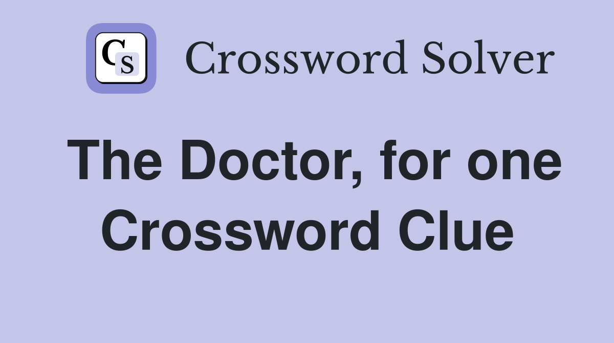 The Doctor, for one Crossword Clue