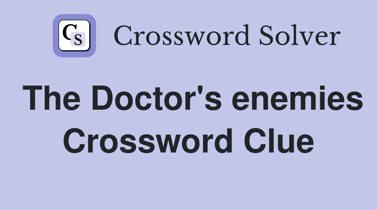 The Doctor's enemies Crossword Clue