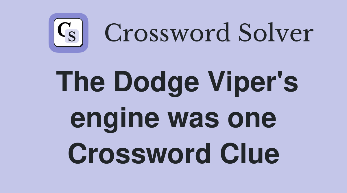 The Dodge Viper's engine was one Crossword Clue