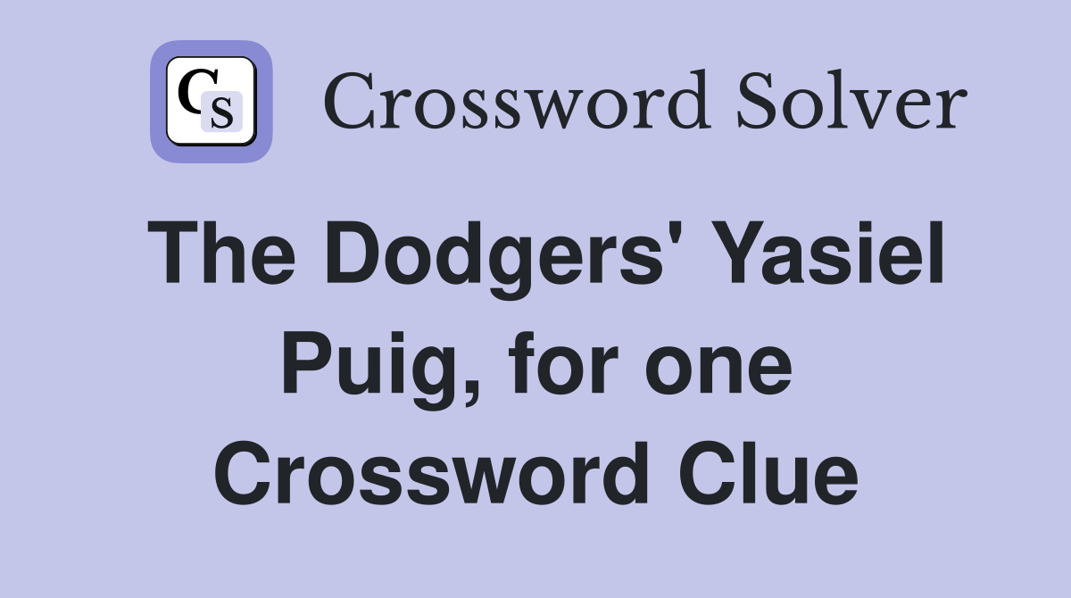 The Dodgers' Yasiel Puig, for one Crossword Clue