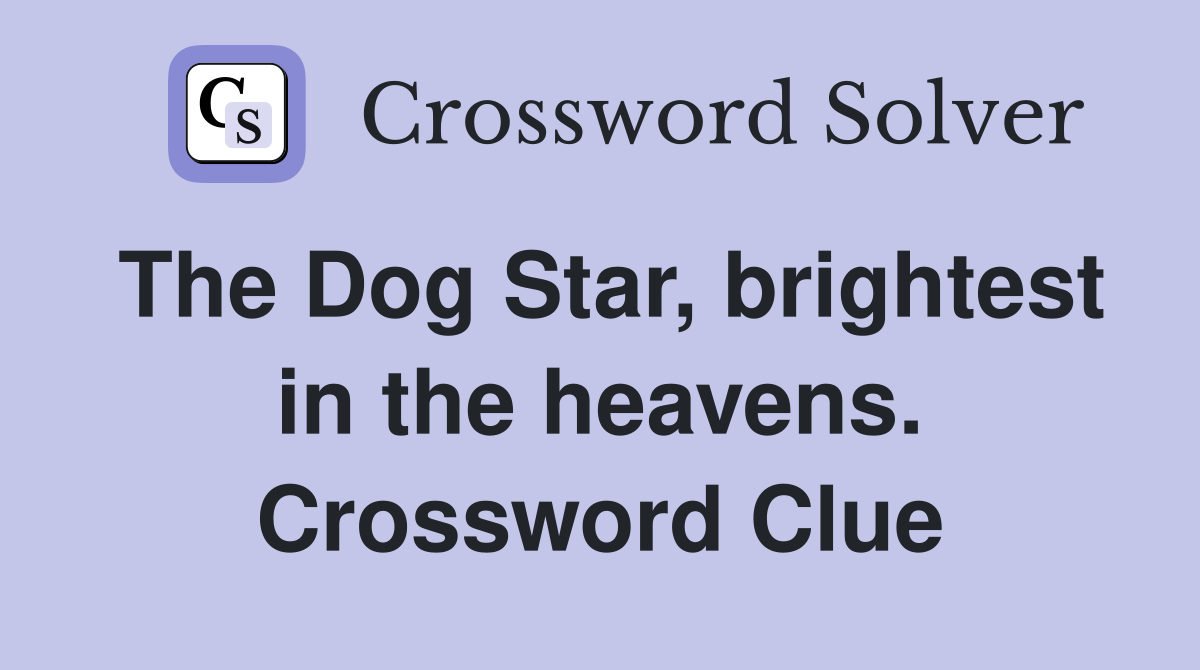 The Dog Star, brightest in the heavens. Crossword Clue