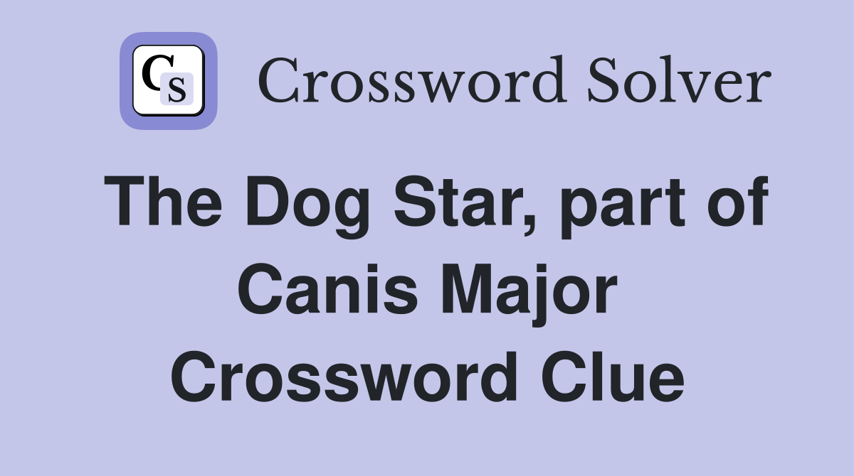 The Dog Star, part of Canis Major Crossword Clue