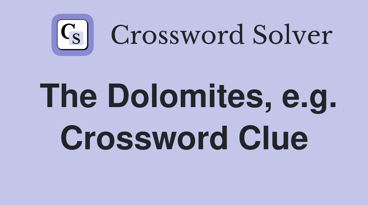 The Dolomites, e.g. Crossword Clue