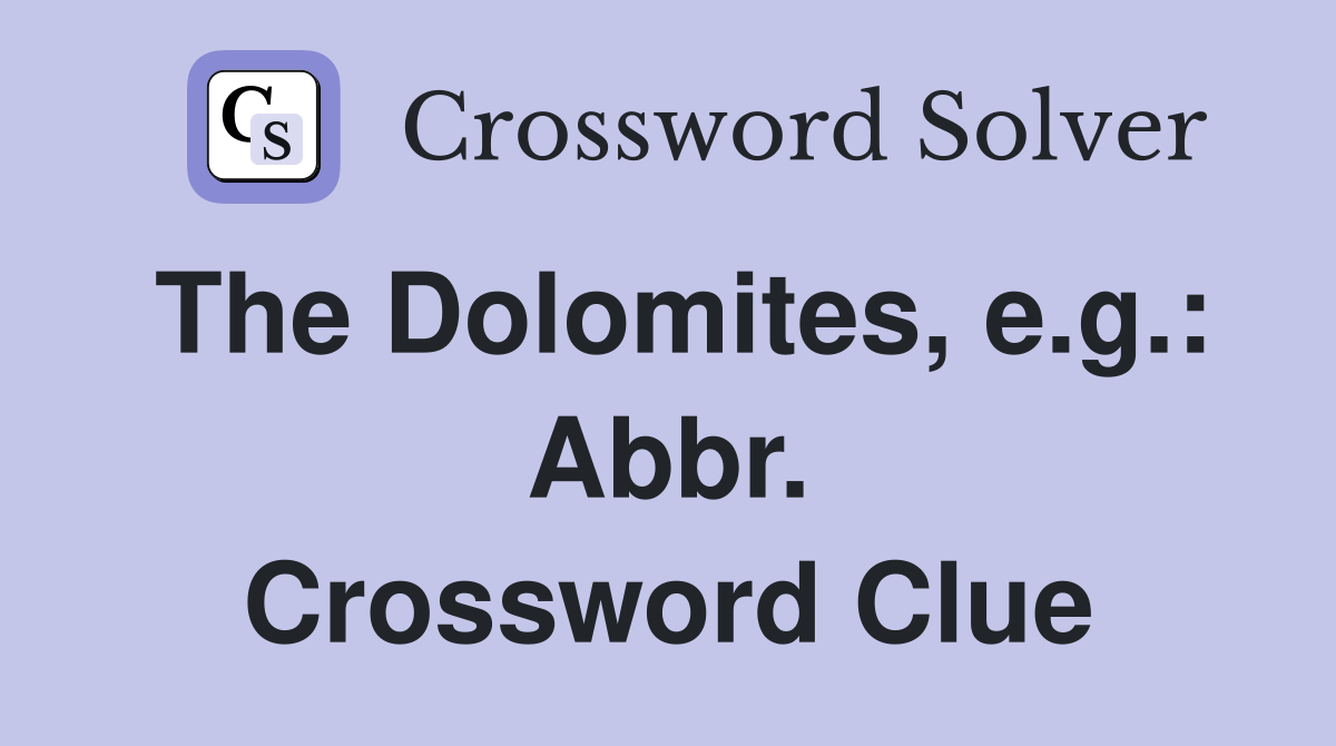 The Dolomites, e.g.: Abbr. Crossword Clue