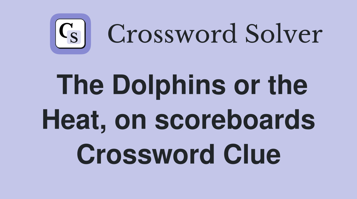 The Dolphins or the Heat, on scoreboards Crossword Clue